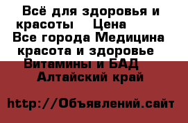 Всё для здоровья и красоты! › Цена ­ 100 - Все города Медицина, красота и здоровье » Витамины и БАД   . Алтайский край